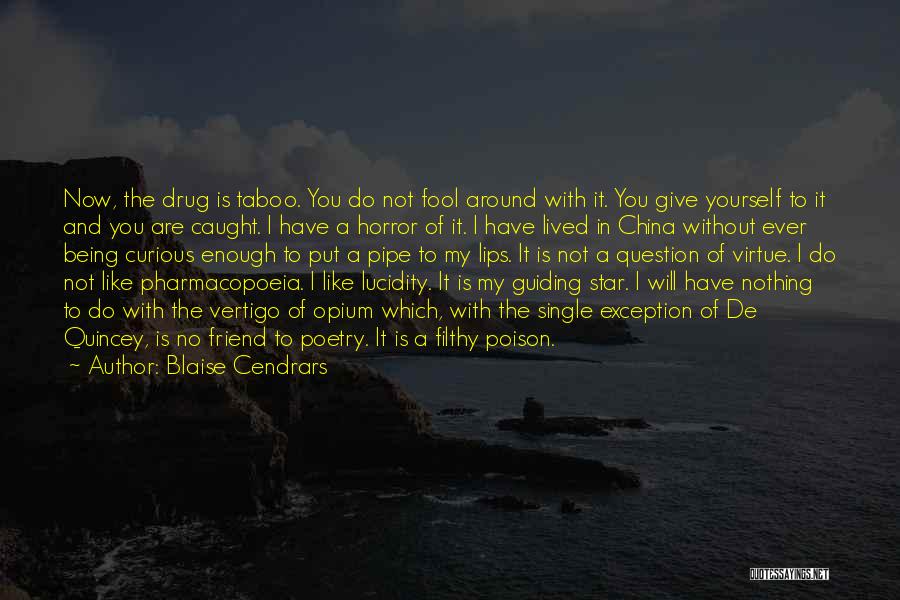 Blaise Cendrars Quotes: Now, The Drug Is Taboo. You Do Not Fool Around With It. You Give Yourself To It And You Are