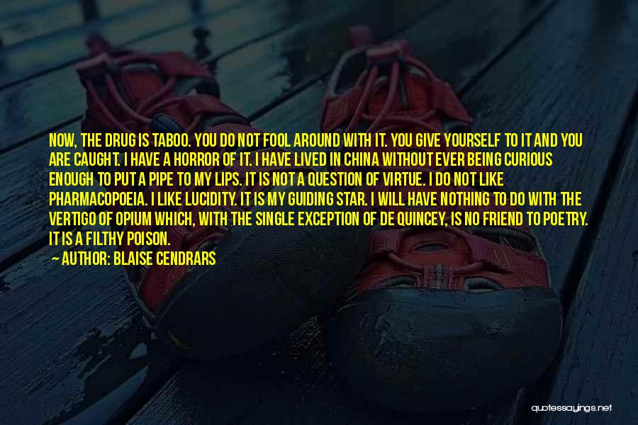 Blaise Cendrars Quotes: Now, The Drug Is Taboo. You Do Not Fool Around With It. You Give Yourself To It And You Are