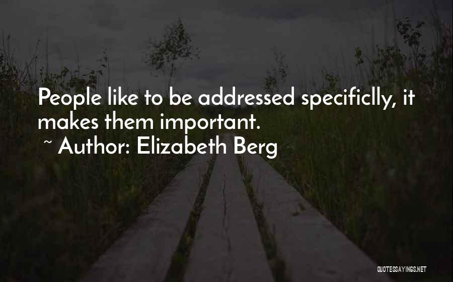 Elizabeth Berg Quotes: People Like To Be Addressed Specificlly, It Makes Them Important.