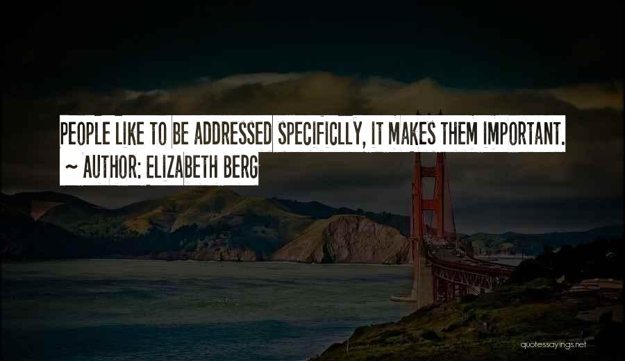 Elizabeth Berg Quotes: People Like To Be Addressed Specificlly, It Makes Them Important.
