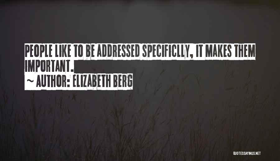 Elizabeth Berg Quotes: People Like To Be Addressed Specificlly, It Makes Them Important.