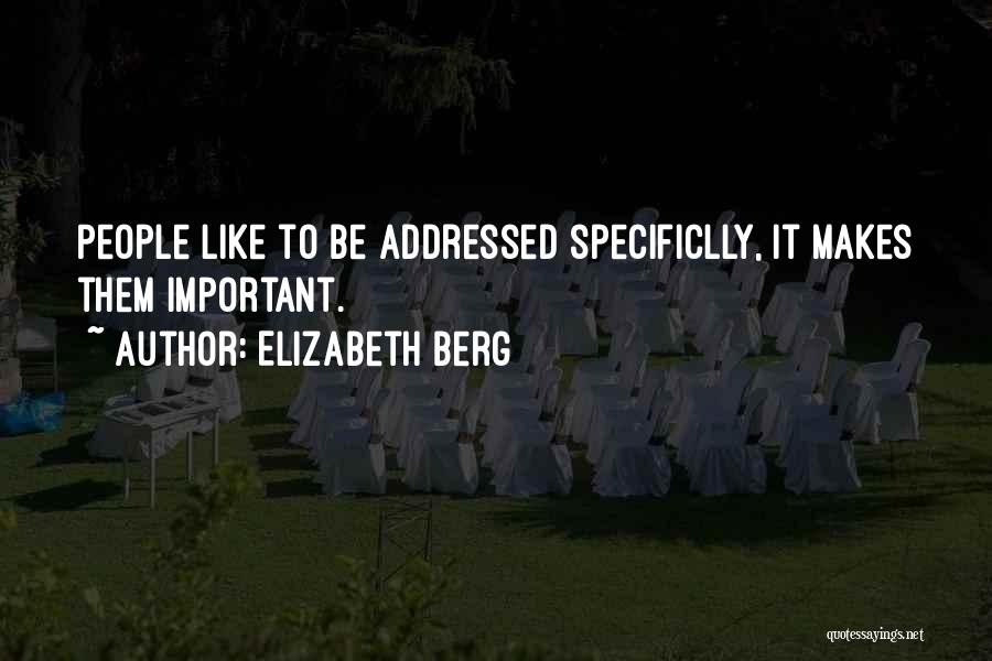 Elizabeth Berg Quotes: People Like To Be Addressed Specificlly, It Makes Them Important.