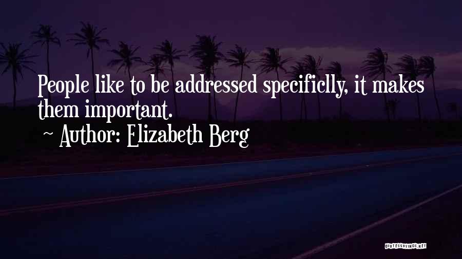 Elizabeth Berg Quotes: People Like To Be Addressed Specificlly, It Makes Them Important.