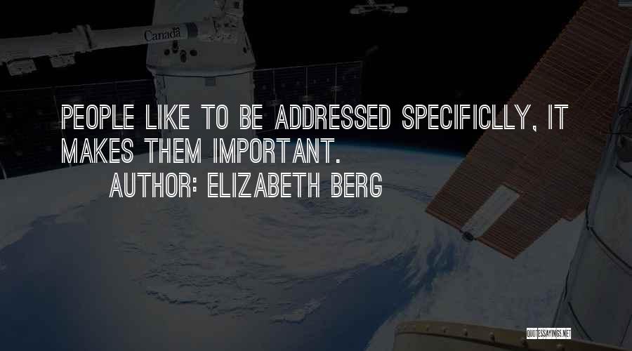 Elizabeth Berg Quotes: People Like To Be Addressed Specificlly, It Makes Them Important.