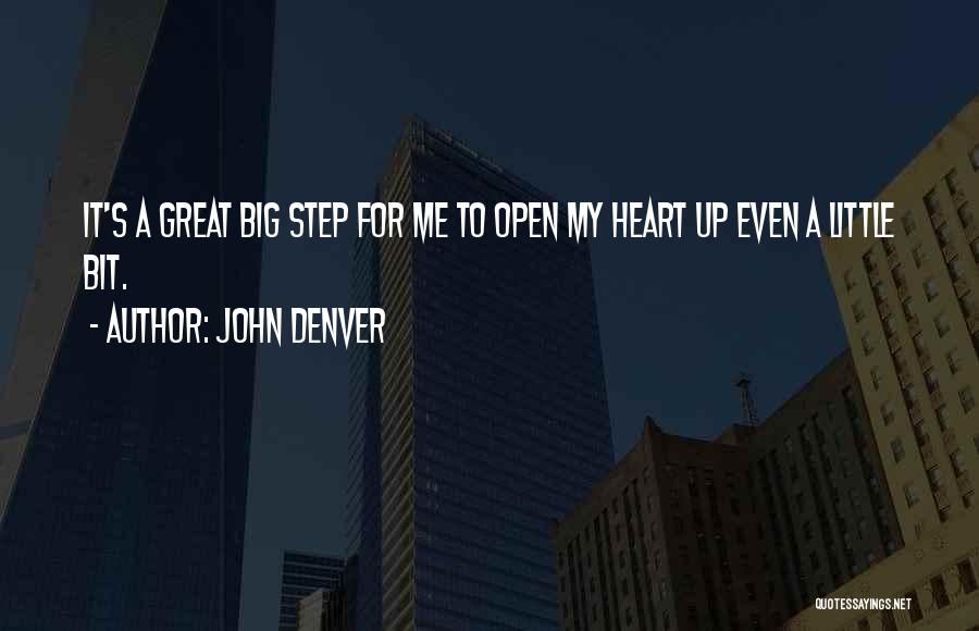 John Denver Quotes: It's A Great Big Step For Me To Open My Heart Up Even A Little Bit.