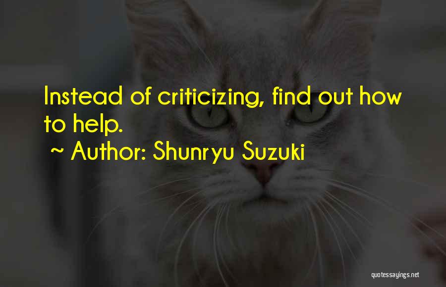 Shunryu Suzuki Quotes: Instead Of Criticizing, Find Out How To Help.