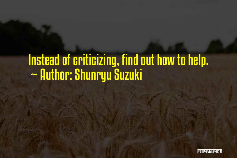 Shunryu Suzuki Quotes: Instead Of Criticizing, Find Out How To Help.