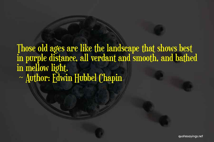 Edwin Hubbel Chapin Quotes: Those Old Ages Are Like The Landscape That Shows Best In Purple Distance, All Verdant And Smooth, And Bathed In