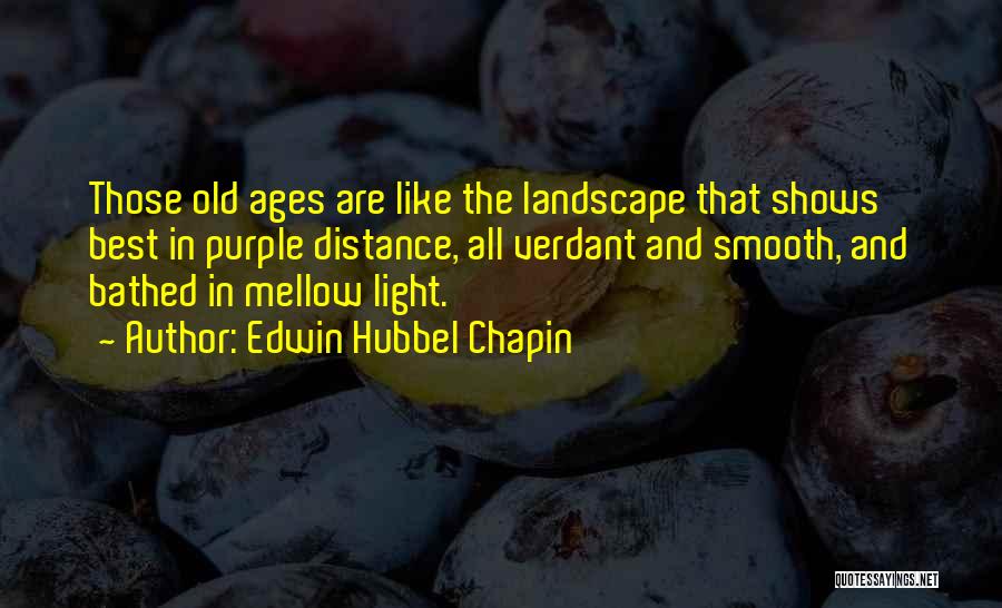Edwin Hubbel Chapin Quotes: Those Old Ages Are Like The Landscape That Shows Best In Purple Distance, All Verdant And Smooth, And Bathed In