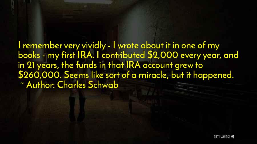 Charles Schwab Quotes: I Remember Very Vividly - I Wrote About It In One Of My Books - My First Ira. I Contributed