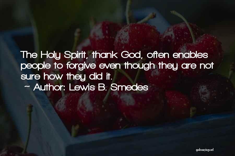 Lewis B. Smedes Quotes: The Holy Spirit, Thank God, Often Enables People To Forgive Even Though They Are Not Sure How They Did It.