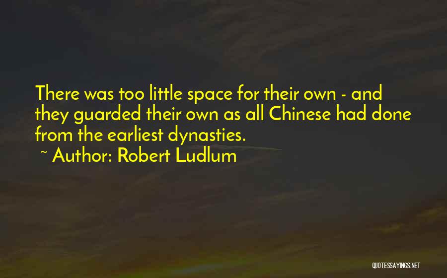 Robert Ludlum Quotes: There Was Too Little Space For Their Own - And They Guarded Their Own As All Chinese Had Done From