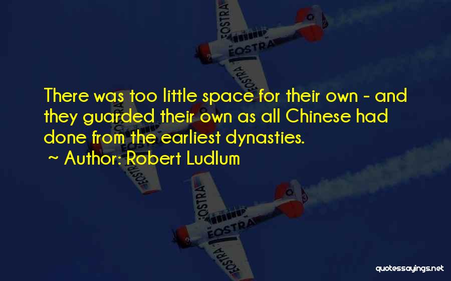 Robert Ludlum Quotes: There Was Too Little Space For Their Own - And They Guarded Their Own As All Chinese Had Done From