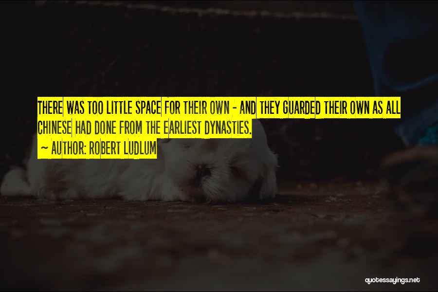 Robert Ludlum Quotes: There Was Too Little Space For Their Own - And They Guarded Their Own As All Chinese Had Done From