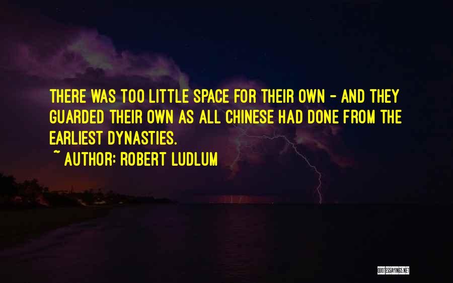 Robert Ludlum Quotes: There Was Too Little Space For Their Own - And They Guarded Their Own As All Chinese Had Done From