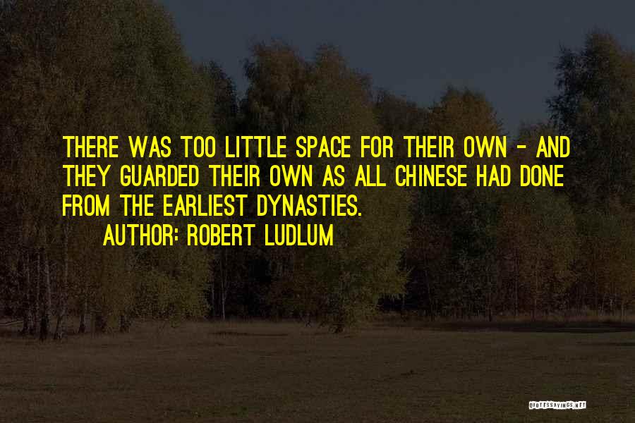 Robert Ludlum Quotes: There Was Too Little Space For Their Own - And They Guarded Their Own As All Chinese Had Done From