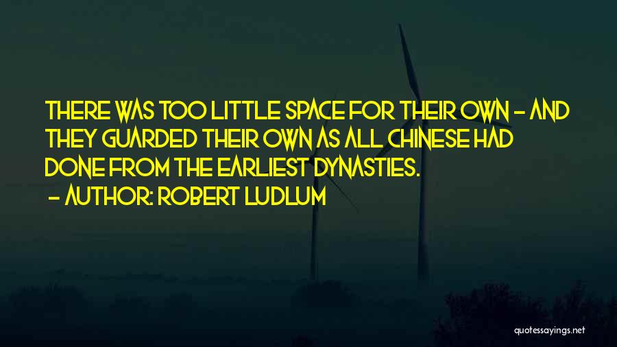 Robert Ludlum Quotes: There Was Too Little Space For Their Own - And They Guarded Their Own As All Chinese Had Done From