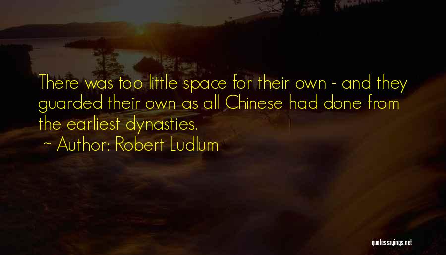 Robert Ludlum Quotes: There Was Too Little Space For Their Own - And They Guarded Their Own As All Chinese Had Done From