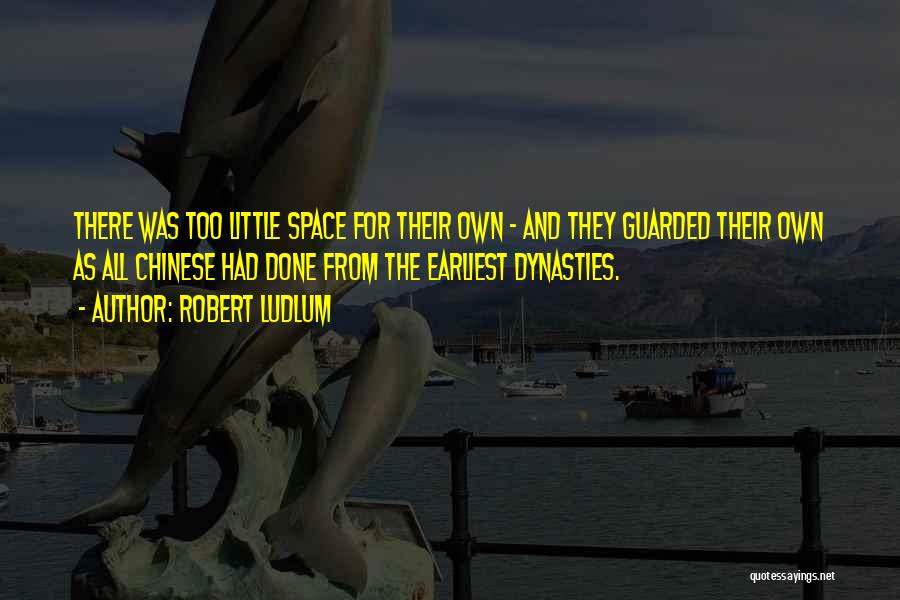 Robert Ludlum Quotes: There Was Too Little Space For Their Own - And They Guarded Their Own As All Chinese Had Done From