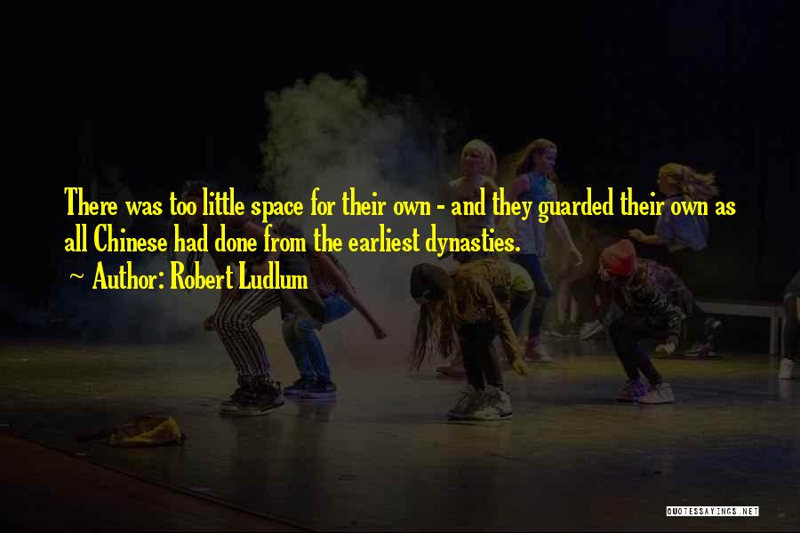 Robert Ludlum Quotes: There Was Too Little Space For Their Own - And They Guarded Their Own As All Chinese Had Done From