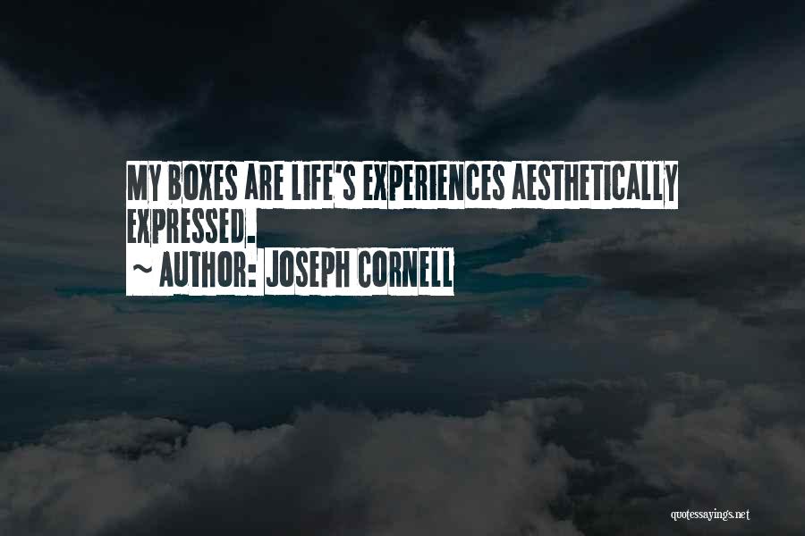 Joseph Cornell Quotes: My Boxes Are Life's Experiences Aesthetically Expressed.