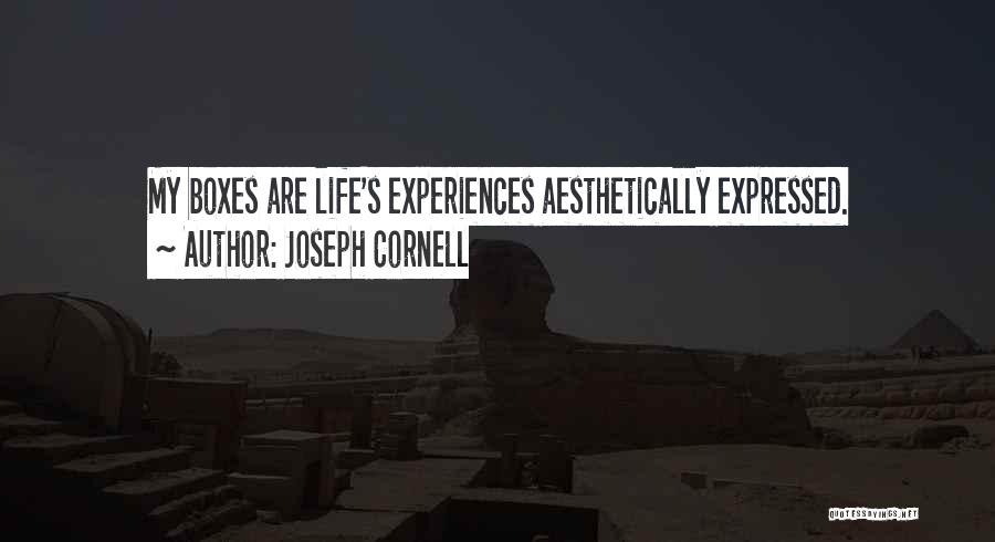 Joseph Cornell Quotes: My Boxes Are Life's Experiences Aesthetically Expressed.