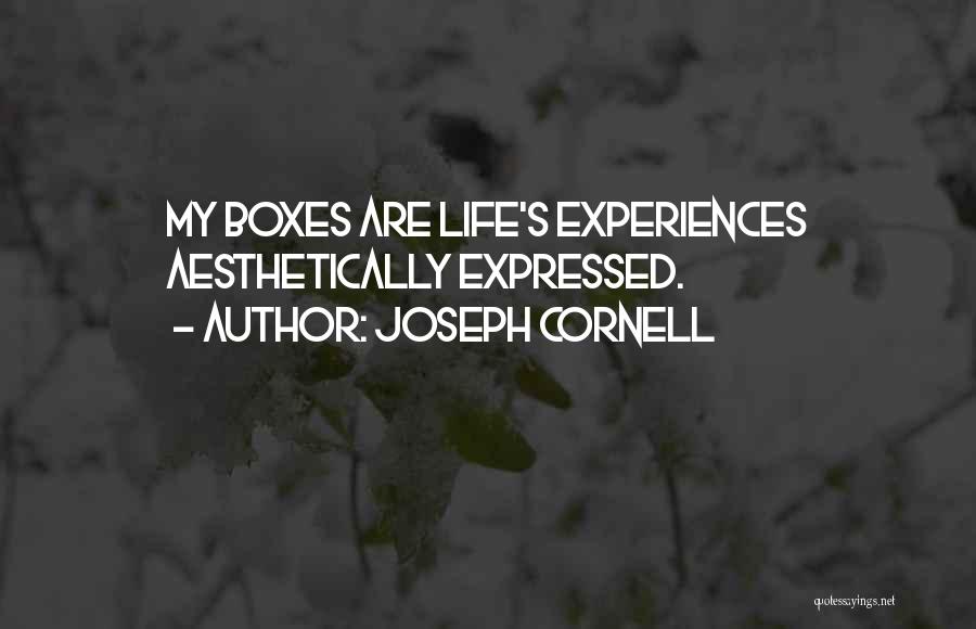 Joseph Cornell Quotes: My Boxes Are Life's Experiences Aesthetically Expressed.