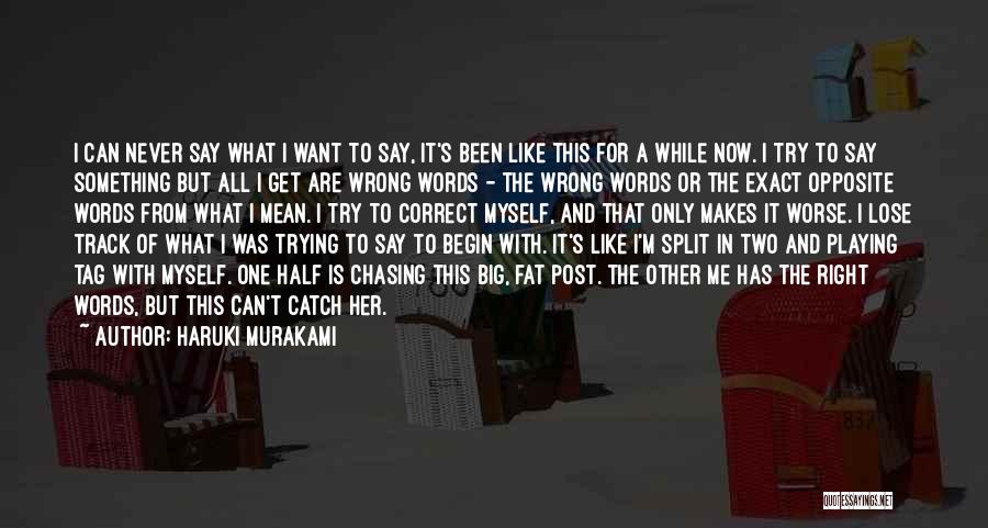 Haruki Murakami Quotes: I Can Never Say What I Want To Say, It's Been Like This For A While Now. I Try To