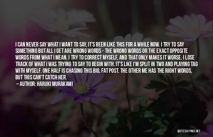 Haruki Murakami Quotes: I Can Never Say What I Want To Say, It's Been Like This For A While Now. I Try To