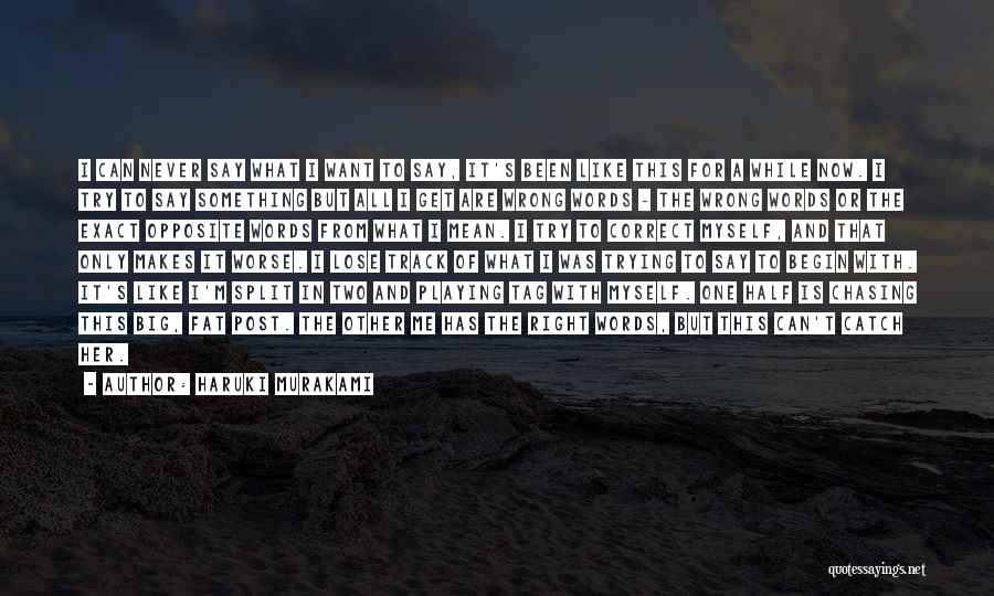 Haruki Murakami Quotes: I Can Never Say What I Want To Say, It's Been Like This For A While Now. I Try To