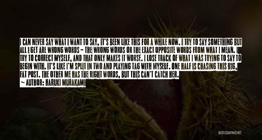 Haruki Murakami Quotes: I Can Never Say What I Want To Say, It's Been Like This For A While Now. I Try To
