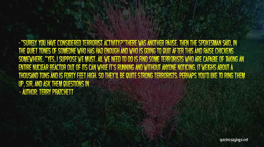 Terry Pratchett Quotes: - Surely You Have Considered Terrorist Activity?there Was Another Pause. Then The Spokesman Said, In The Quiet Tones Of Someone