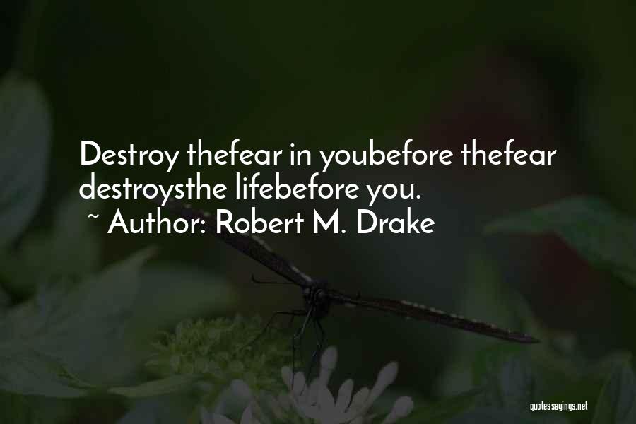 Robert M. Drake Quotes: Destroy Thefear In Youbefore Thefear Destroysthe Lifebefore You.