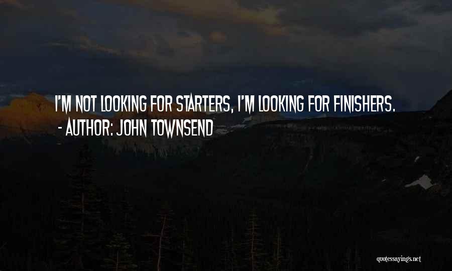 John Townsend Quotes: I'm Not Looking For Starters, I'm Looking For Finishers.