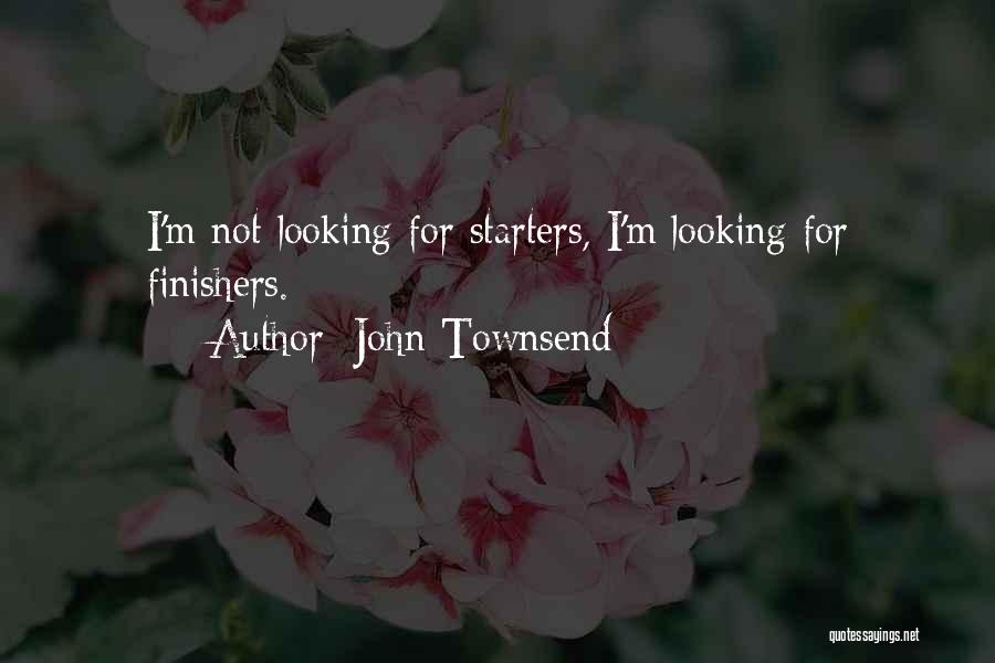 John Townsend Quotes: I'm Not Looking For Starters, I'm Looking For Finishers.