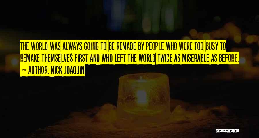Nick Joaquin Quotes: The World Was Always Going To Be Remade By People Who Were Too Busy To Remake Themselves First And Who