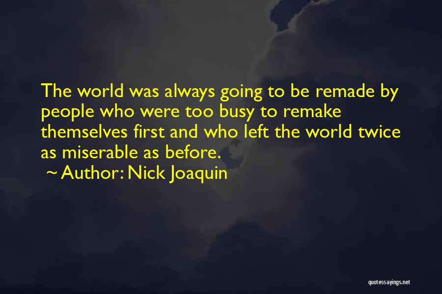 Nick Joaquin Quotes: The World Was Always Going To Be Remade By People Who Were Too Busy To Remake Themselves First And Who