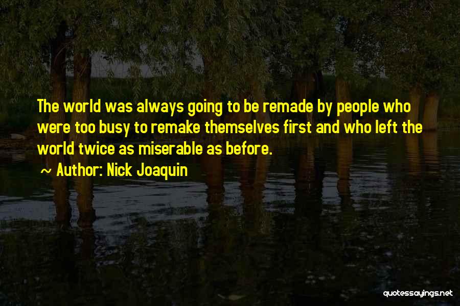 Nick Joaquin Quotes: The World Was Always Going To Be Remade By People Who Were Too Busy To Remake Themselves First And Who