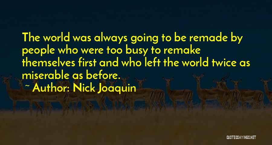 Nick Joaquin Quotes: The World Was Always Going To Be Remade By People Who Were Too Busy To Remake Themselves First And Who