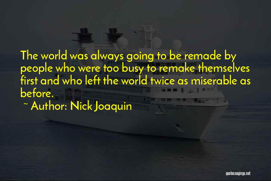 Nick Joaquin Quotes: The World Was Always Going To Be Remade By People Who Were Too Busy To Remake Themselves First And Who