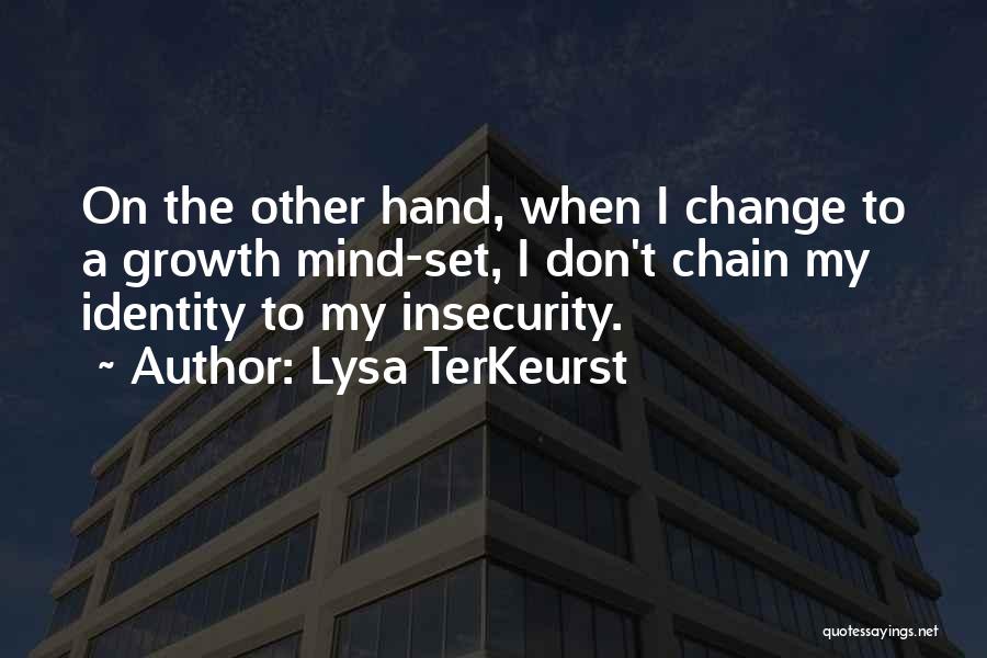 Lysa TerKeurst Quotes: On The Other Hand, When I Change To A Growth Mind-set, I Don't Chain My Identity To My Insecurity.