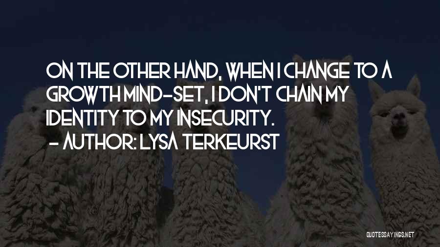 Lysa TerKeurst Quotes: On The Other Hand, When I Change To A Growth Mind-set, I Don't Chain My Identity To My Insecurity.