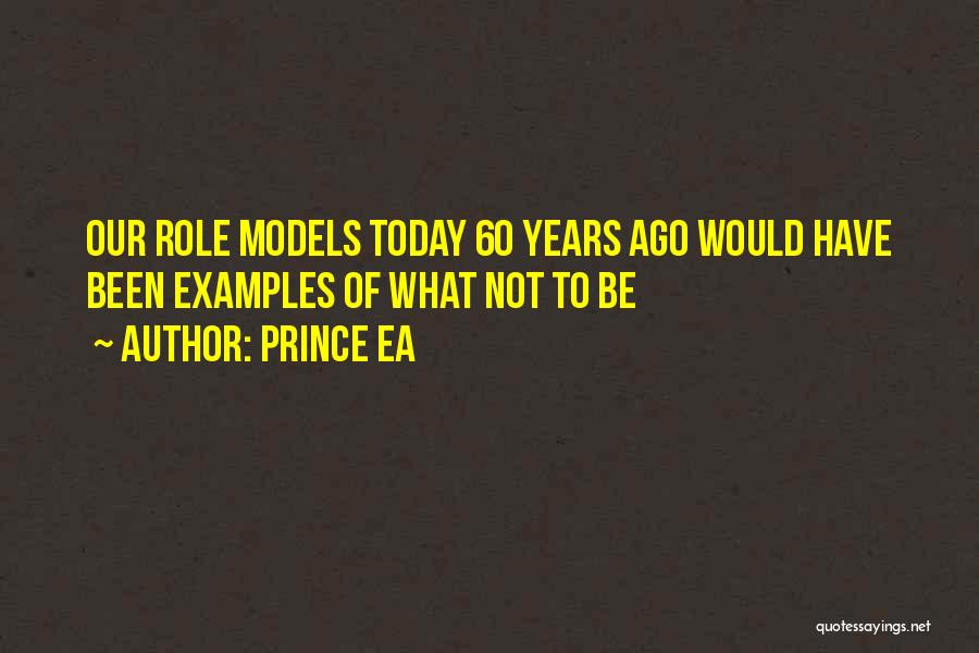 Prince Ea Quotes: Our Role Models Today 60 Years Ago Would Have Been Examples Of What Not To Be