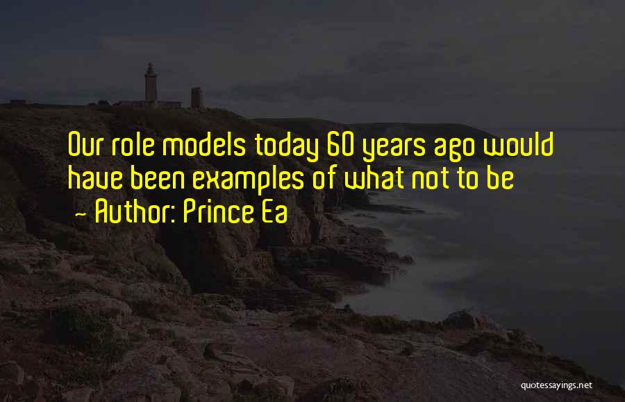 Prince Ea Quotes: Our Role Models Today 60 Years Ago Would Have Been Examples Of What Not To Be