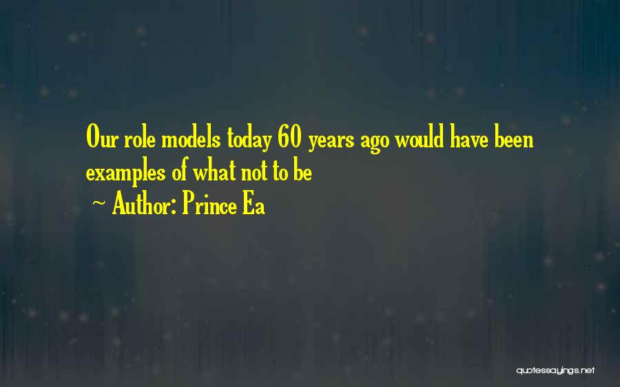 Prince Ea Quotes: Our Role Models Today 60 Years Ago Would Have Been Examples Of What Not To Be