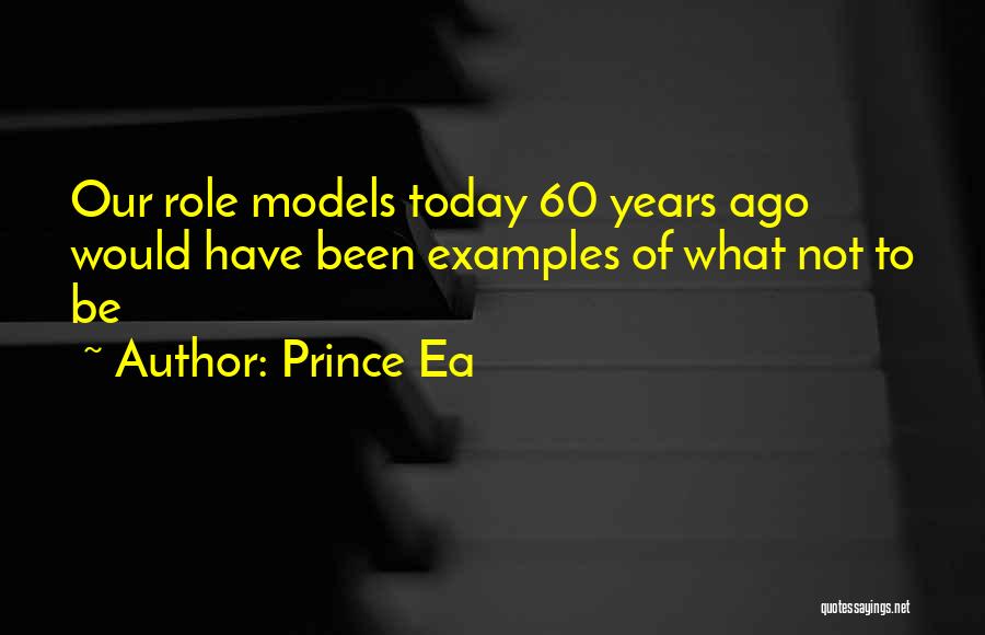 Prince Ea Quotes: Our Role Models Today 60 Years Ago Would Have Been Examples Of What Not To Be