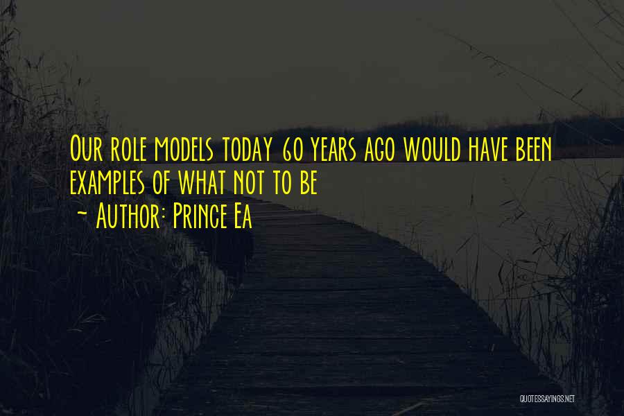 Prince Ea Quotes: Our Role Models Today 60 Years Ago Would Have Been Examples Of What Not To Be