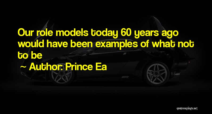 Prince Ea Quotes: Our Role Models Today 60 Years Ago Would Have Been Examples Of What Not To Be