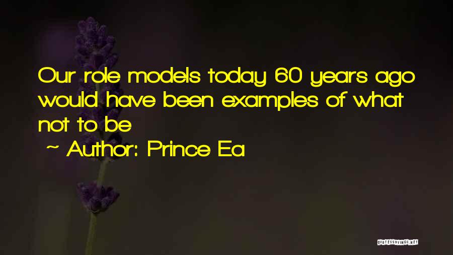 Prince Ea Quotes: Our Role Models Today 60 Years Ago Would Have Been Examples Of What Not To Be