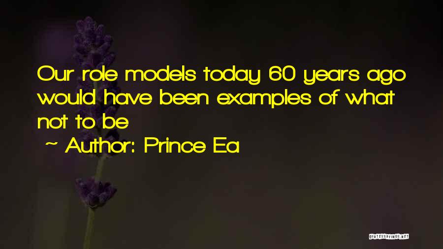 Prince Ea Quotes: Our Role Models Today 60 Years Ago Would Have Been Examples Of What Not To Be